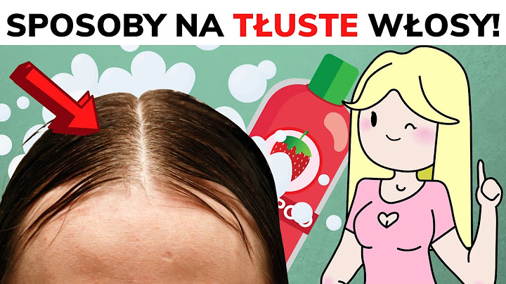 Tłuste WŁOSY i swędząca skóra głowy?