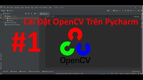 Cài Đặt Thư Viện OpenCV Trên Phần Mềm PyCharm - Bài 1