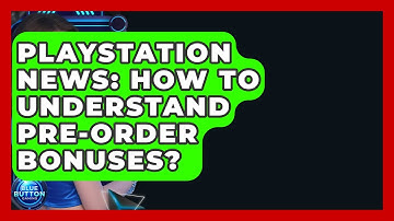PlayStation News: How To Understand Pre-order Bonuses? - Blue Button Gaming