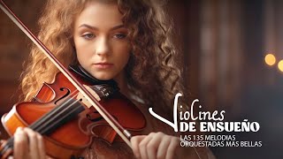 THE 135 MOST BEAUTIFUL ORCHESTRATED MELODIES OF ALL TIME - VIOLINS OF DREAM