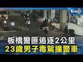 板橋警匪追逐2公里 23歲男子毒駕撞警車｜TVBS新聞 @TVBSNEWS02