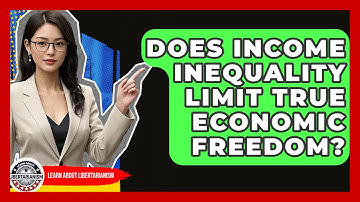 Does Income Inequality Limit True Economic Freedom? - Learn About Libertarianism