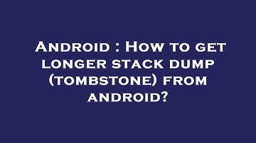 Android : How to get longer stack dump (tombstone) from android?