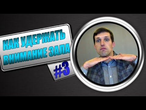 ОРАТОРСКОЕ МАСТЕРСТВО- Как удержать внимание зала?