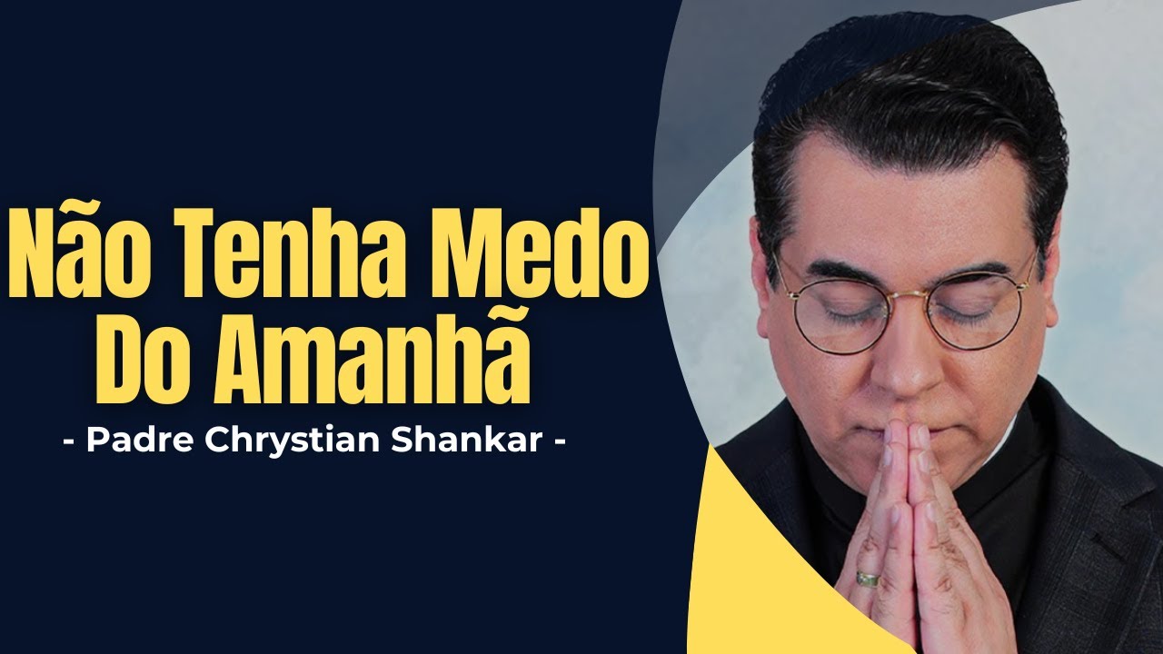 Não Tenha Medo do Amanhã — Entregue Seu Futuro a Deus e Viva em Paz - Padre Chrystian Shankar - ✝️