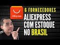 6 fornecedores Aliexpress com estoque no Brasil-Produtos a pronta entrega para DropShipping NACIONAL