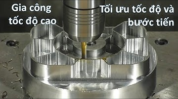 Gia công CNC tốc độ cao tối ưu tốc độ cắt và bước tiến