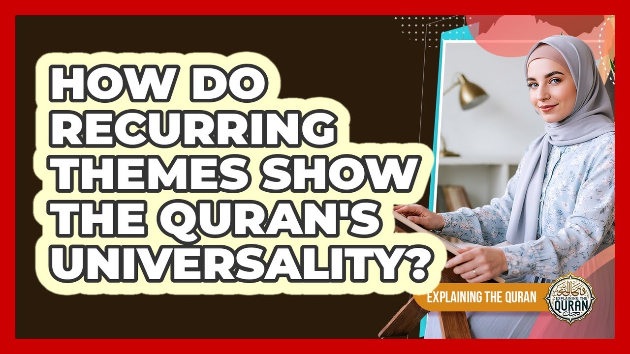 How Do Recurring Themes Show The Quran's Universality?