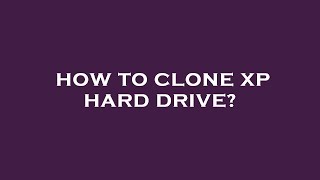 How to clone xp hard drive