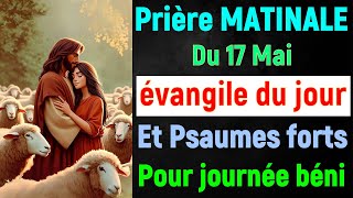 🙏 PRIERE du MATIN Vendredi 17 Mai 2024 avec Évangile du Jour et Psaumes matinale très Puissants