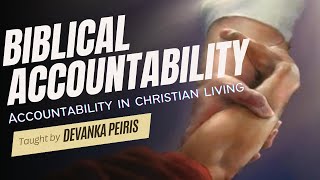 Biblical Accountability (Accountability In Christian Living) Taught By Devanka Peiris