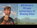 Bill grouts 30th anniversary of blowing glass