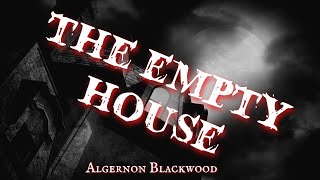 The Empty House by Algernon Blackwood. A Classic Tale of a Haunted House in England