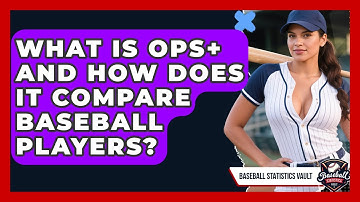 What Is OPS+ And How Does It Compare Baseball Players? - Baseball Statistics Vault