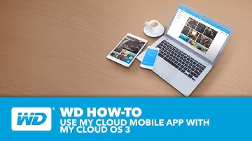 WD How-to:  Use My Cloud Mobile App with My Cloud OS 3
