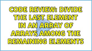 Code Review: Divide the last element in an array of arrays among the remaining elements