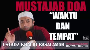 Inilah Waktu Dan Tempat Yang Mustajab Untuk Berdoa - Ustadz Khalid Basalamah