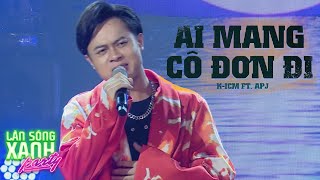 Download Lagu AI MANG CÔ ĐƠN ĐI - APJ | LÀN SÓNG XANH PARTY 2020 MP3 Download Lagu AI MANG CÔ ĐƠN ĐI - APJ | LÀN SÓNG XANH PARTY 2020 MP3