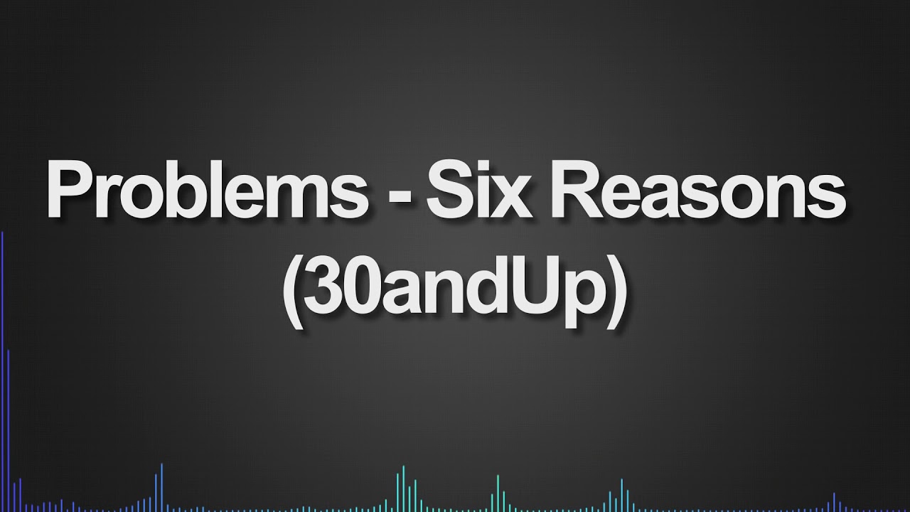 Problems   Six Reasons 30andUp