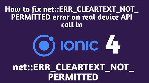 how to fix net::ERR_CLEARTEXT_NOT_PERMITTED error in ionic 4 or android