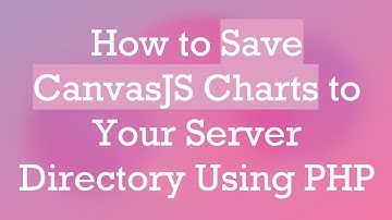 How to Save CanvasJS Charts to Your Server Directory Using PHP