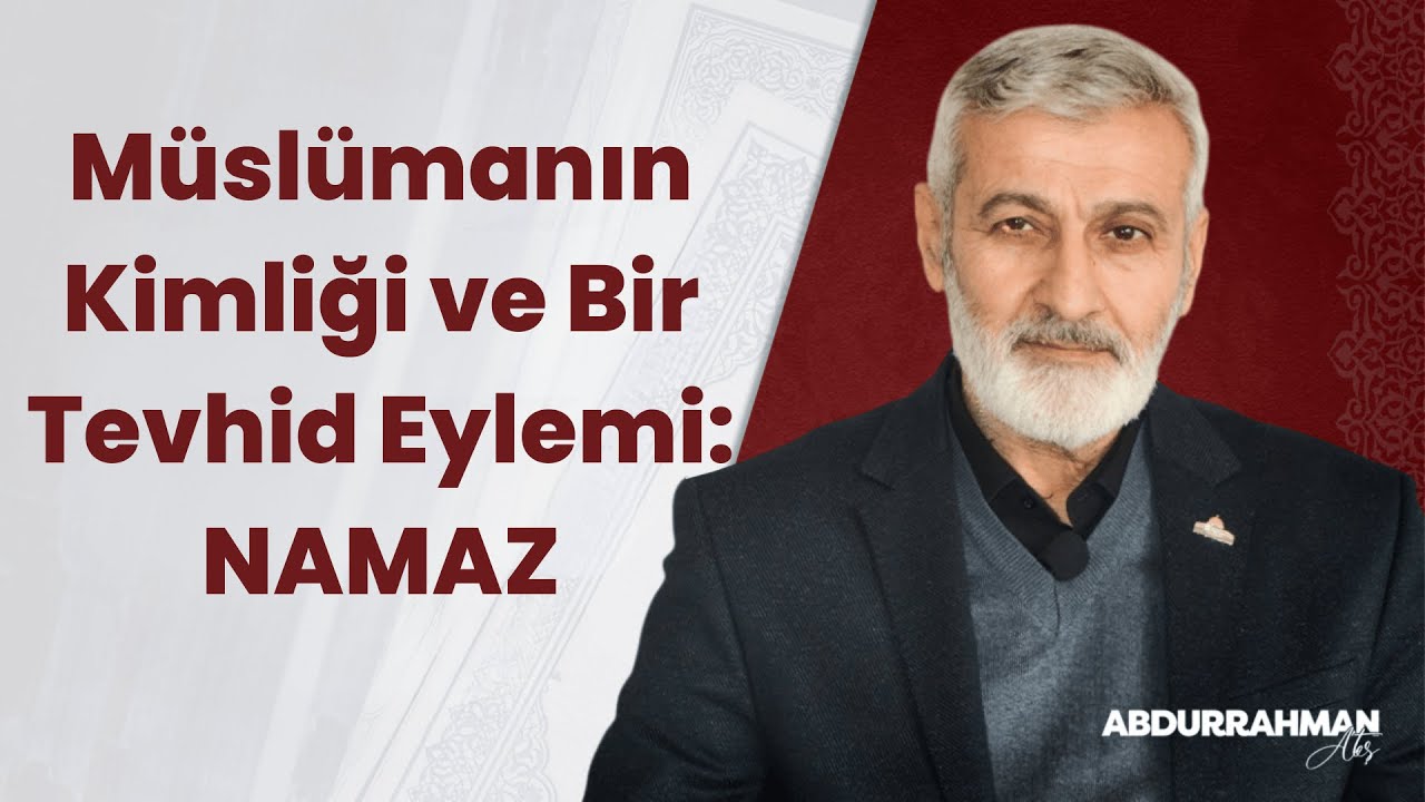 Müslümanın Kimliği ve Bir Tevhid Eylemi: Namaz | Abdurrahman Ateş