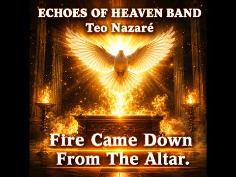 Fire descended from the altar - ECHOES OF HEAVEN BAND - Teo Nazaré