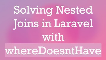 Solving Nested Joins in Laravel with whereDoesntHave