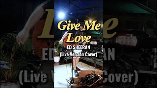 Give Me Love | Ed Sheeran (Live Version Cover)