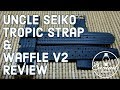 Uncle Seiko Tropic Strap and V2 Waffle Review