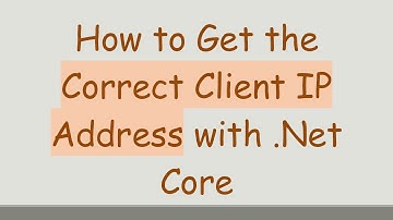 How to Get the Correct Client IP Address with .Net Core
