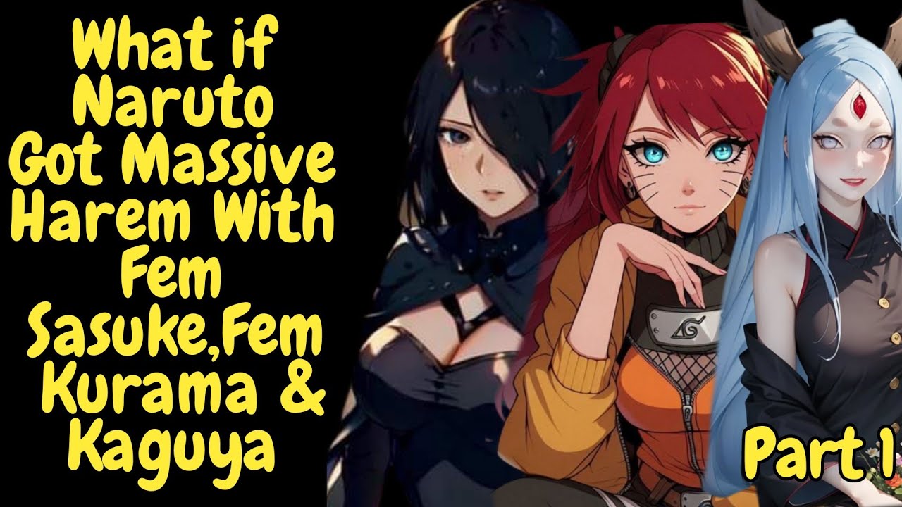 Part 1/What if Naruto Got Massive Harem With Fem Sasuke,Fem Kurama And Kaguya