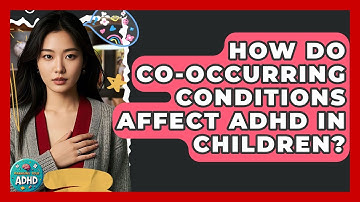 How Do Co-occurring Conditions Affect ADHD In Children? - Managing Your ADHD