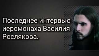 видео: Последнее интервью иеромонаха Василия Рослякова. картинка: Последнее интервью иеромонаха Василия Рослякова.