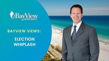 BayView Views - Election Whiplash
