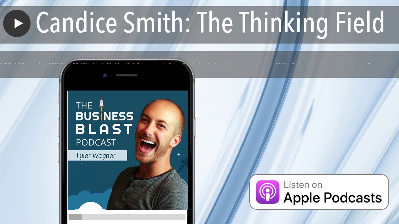 Candice Smith: The Thinking Field | The Business Blast Podcast #46