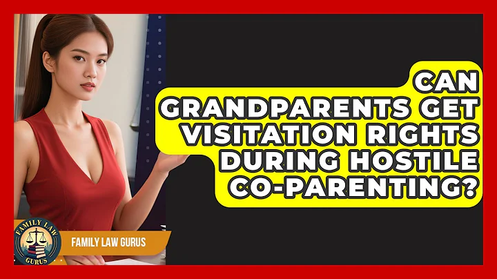Can Grandparents Get Visitation Rights During Hostile Co-parenting? - Family Law Gurus