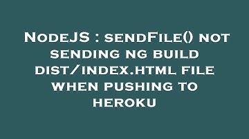 NodeJS : sendFile() not sending ng build dist/index.html file when pushing to heroku