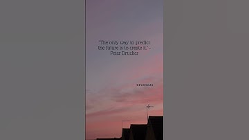 The only way to predict the future is to create it    Peter Drucker