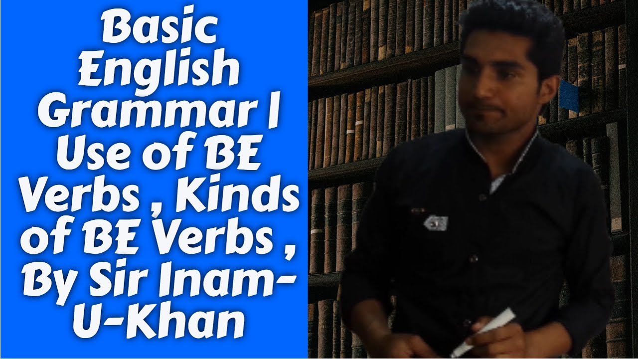 Basic English Grammar Use of BE Verbs Kinds of BE Verbs By Sir