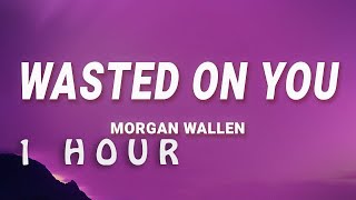 [ 1 HOUR ] Morgan Wallen - Wasted On You (Lyrics)