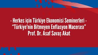 &quot;Türkiye&#39;nin Bitmeyen Enflasyon Macerası&quot; - Prof. Dr. Asaf Savaş Akat