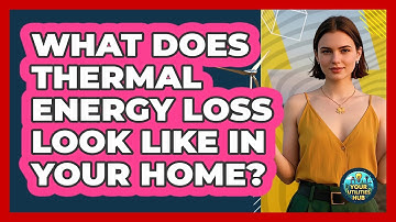 What Does Thermal Energy Loss Look Like In Your Home? - Your Utilities Hub