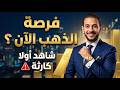 فرصة شراء الذهب الآن شاهد قبل الشراء