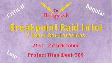 309 - Breakpoint Raid Intel Skips & Black Boxes - Crit Reg Low- 21st to 27th October - Project Titan