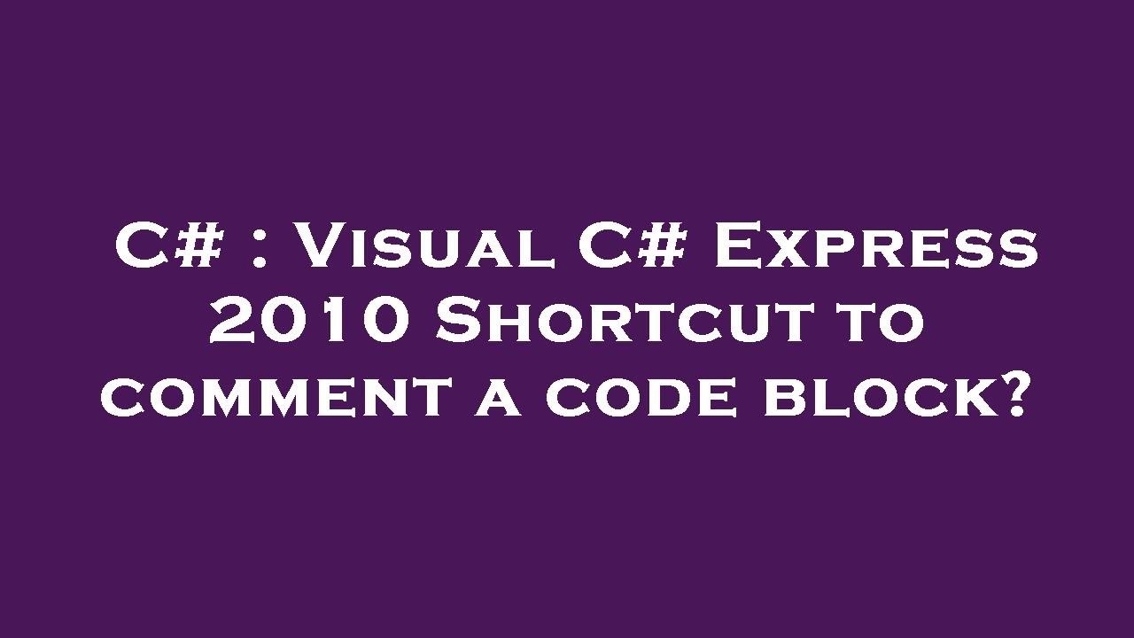 C Visual C Express 2010 Shortcut To Comment A Code Block YouTube C Visual C Express 2010 Shortcut To Comment A Code Block YouTube