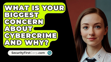 What Is Your Biggest Concern About Cybercrime And Why? - SecurityFirstCorp.com