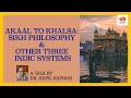 Akaal to Khalsa: Sikh Philosophy & Other Three Indic Systems | Dr. Kapil Kapoor