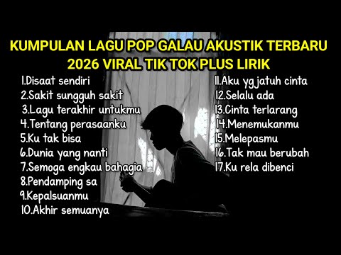 KUMPULAN LAGU POP GALAU AKUSTIK TERBARU 2026 VIRAL TIK TOK FULL LIRIK || kumpulan lagu sad terbaru