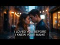 I Loved You Before I Knew Your Name Original Love Song Song Music